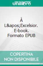 À L&apos;Excelsior. E-book. Formato EPUB