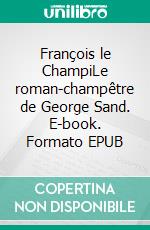 François le ChampiLe roman-champêtre de George Sand. E-book. Formato EPUB ebook