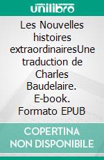 Les Nouvelles histoires extraordinairesUne traduction de Charles Baudelaire. E-book. Formato EPUB ebook