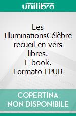 Les IlluminationsCélèbre recueil en vers libres. E-book. Formato EPUB ebook