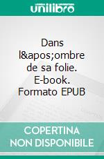 Dans l&apos;ombre de sa folie. E-book. Formato EPUB ebook