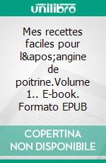 Mes recettes faciles pour l&apos;angine de poitrine.Volume 1.. E-book. Formato EPUB ebook