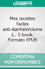 Mes recettes faciles anti-diarrhéeVolume 1.. E-book. Formato EPUB ebook di Cédric Menard