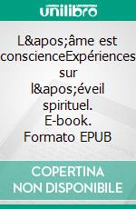 L&apos;âme est conscienceExpériences sur l&apos;éveil spirituel. E-book. Formato EPUB