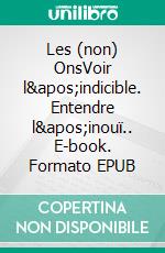 Les (non) OnsVoir l&apos;indicible. Entendre l&apos;inouï.. E-book. Formato EPUB