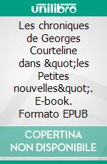 Les chroniques de Georges Courteline dans &quot;les Petites nouvelles&quot;. E-book. Formato EPUB ebook