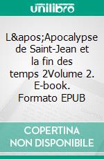 L&apos;Apocalypse de Saint-Jean et la fin des temps 2Volume 2. E-book. Formato EPUB ebook