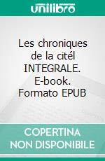 Les chroniques de la citél INTEGRALE. E-book. Formato EPUB