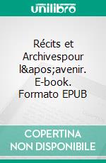 Récits et Archivespour l'avenir. E-book. Formato EPUB ebook di Catherine Bacos