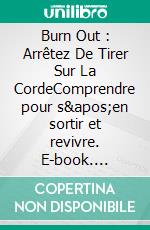 Burn Out : Arrêtez De Tirer Sur La CordeComprendre pour s'en sortir et revivre. E-book. Formato EPUB ebook di Isabelle Laguerriere