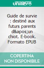 Guide de survie : destiné aux futurs parents d'un chiot. E-book. Formato EPUB ebook di Benjamin Hincelin-Goudou