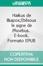 Haïkus de l'Etésous le signe de Phoebus. E-book. Formato EPUB ebook