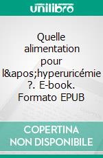 Quelle alimentation pour l'hyperuricémie ?. E-book. Formato EPUB ebook di Cédric Menard