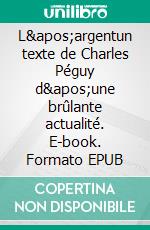 L&apos;argentun texte de Charles Péguy d&apos;une brûlante actualité. E-book. Formato EPUB ebook