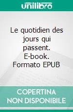 Le quotidien des jours qui passent. E-book. Formato EPUB