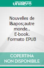 Nouvelles de l&apos;autre monde.. E-book. Formato EPUB ebook