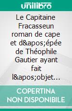 Le Capitaine Fracasseun roman de cape et d'épée de Théophile Gautier ayant fait l'objet de nombreuses adaptations à la scène, à la télévision et au cinéma.. E-book. Formato EPUB ebook di Théophile Gautier