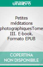 Petites méditations photographiquesTome III. E-book. Formato EPUB ebook di Michel Théron