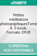 Petites méditations photographiquesTome 4. E-book. Formato EPUB ebook