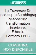 La Traversee De L'espoirAutobiographie d'une transformation intérieure. E-book. Formato EPUB ebook di florence Delavenne