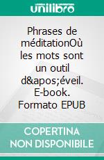 Phrases de méditationOù les mots sont un outil d&apos;éveil. E-book. Formato EPUB ebook