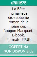 La Bête humaineLe dix-septième roman de la série des Rougon-Macquart. E-book. Formato EPUB ebook