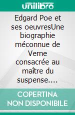 Edgard Poe et ses oeuvresUne biographie méconnue de Verne consacrée au maître du suspense. E-book. Formato EPUB ebook