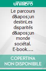 Le parcours d'un destinLes disparités d'un monde sociétal. E-book. Formato EPUB ebook di Ade Calixte S. d'Almeida