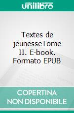 Textes de jeunesseTome II. E-book. Formato EPUB ebook