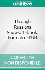 Through Russians Snows. E-book. Formato EPUB ebook di G.A. Henty