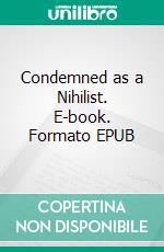 Condemned as a Nihilist. E-book. Formato EPUB