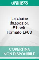 La chaîne d&apos;or. E-book. Formato EPUB ebook