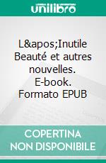 L&apos;Inutile Beauté et autres nouvelles. E-book. Formato EPUB ebook