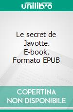 Le secret de Javotte. E-book. Formato EPUB ebook