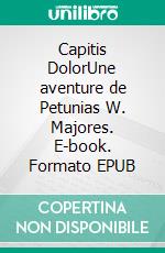 Capitis DolorUne aventure de Petunias W. Majores. E-book. Formato EPUB ebook