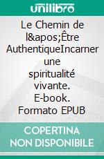 Le Chemin de l&apos;Être AuthentiqueIncarner une spiritualité vivante. E-book. Formato EPUB ebook