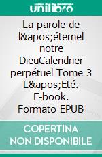 La parole de l&apos;éternel notre DieuCalendrier perpétuel Tome 3 L&apos;Eté. E-book. Formato EPUB ebook