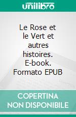 Le Rose et le Vert et autres histoires. E-book. Formato EPUB ebook di Henri Beyle Stendhal