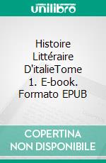 Histoire Littéraire D'italieTome 1. E-book. Formato EPUB ebook