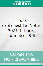 Fruits exotiquesBloc-Notes 2023. E-book. Formato EPUB ebook di Sylvia Richard