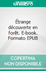 Étrange découverte en forêt. E-book. Formato EPUB ebook