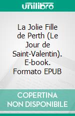La Jolie Fille de Perth (Le Jour de Saint-Valentin). E-book. Formato EPUB ebook
