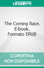 The Coming Race. E-book. Formato EPUB ebook di Edward Bulwer-Lytton