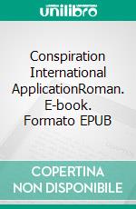 Conspiration International ApplicationRoman. E-book. Formato EPUB ebook di John L. B Madknight