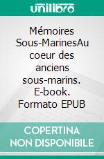 Mémoires Sous-MarinesAu coeur des anciens sous-marins. E-book. Formato EPUB