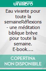 Eau vivante pour toute la semaineRéflexions - une méditation biblique brève pour toute la semaine. E-book. Formato EPUB ebook di Heike Schuller