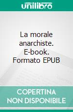 La morale anarchiste. E-book. Formato EPUB ebook di Pierre Kropotkine