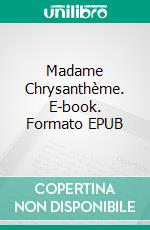 Madame Chrysanthème. E-book. Formato EPUB ebook di Pierre Loti