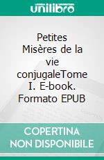 Petites Misères de la vie conjugaleTome I. E-book. Formato EPUB ebook