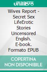 Wives Report - Secret Sex LifeErotic Stories Uncensored English. E-book. Formato EPUB ebook